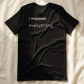 Black t-shirt with "I imagined everything" text, minimalist design
