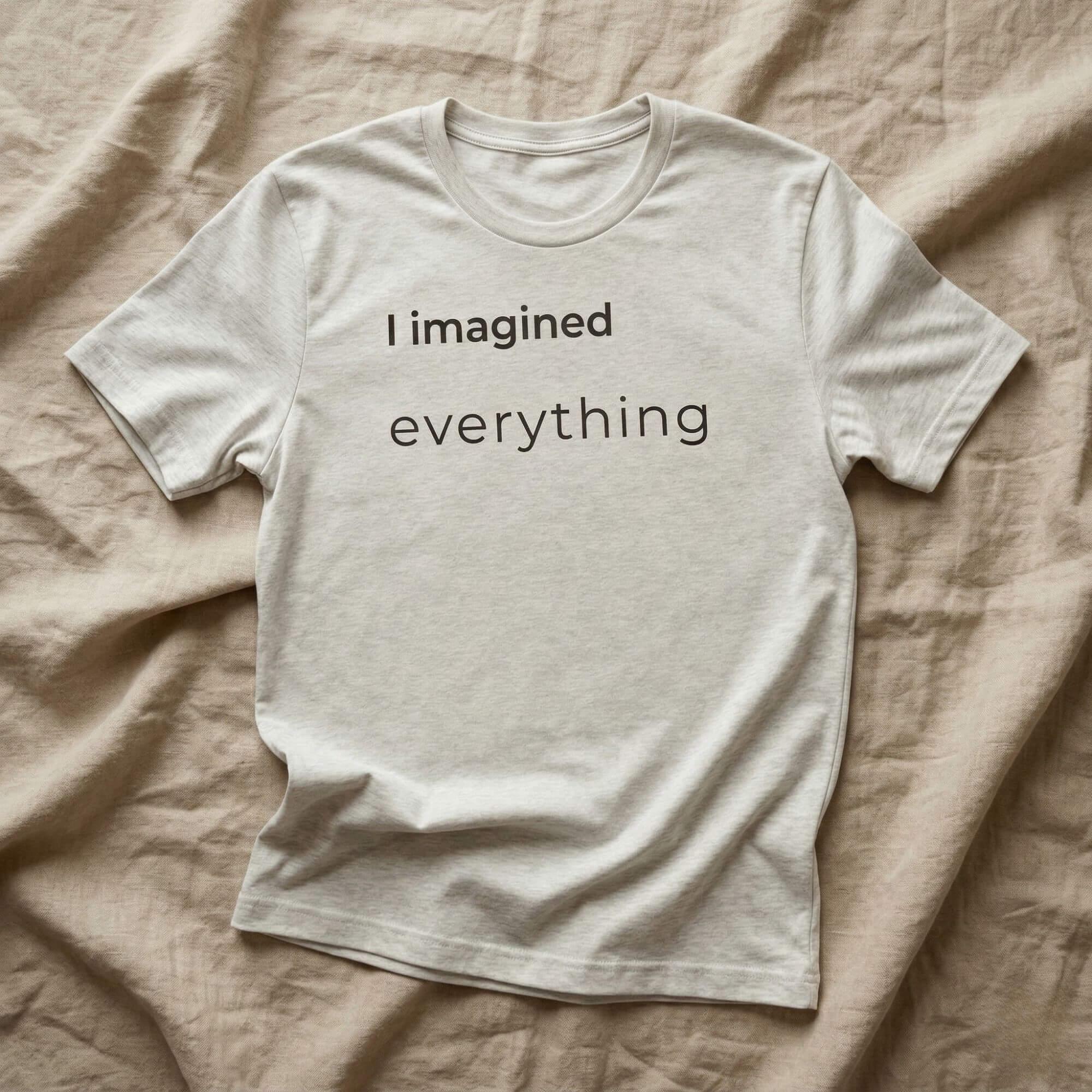 i imagined everything cream t-shirt flat lay close-up — text & tone