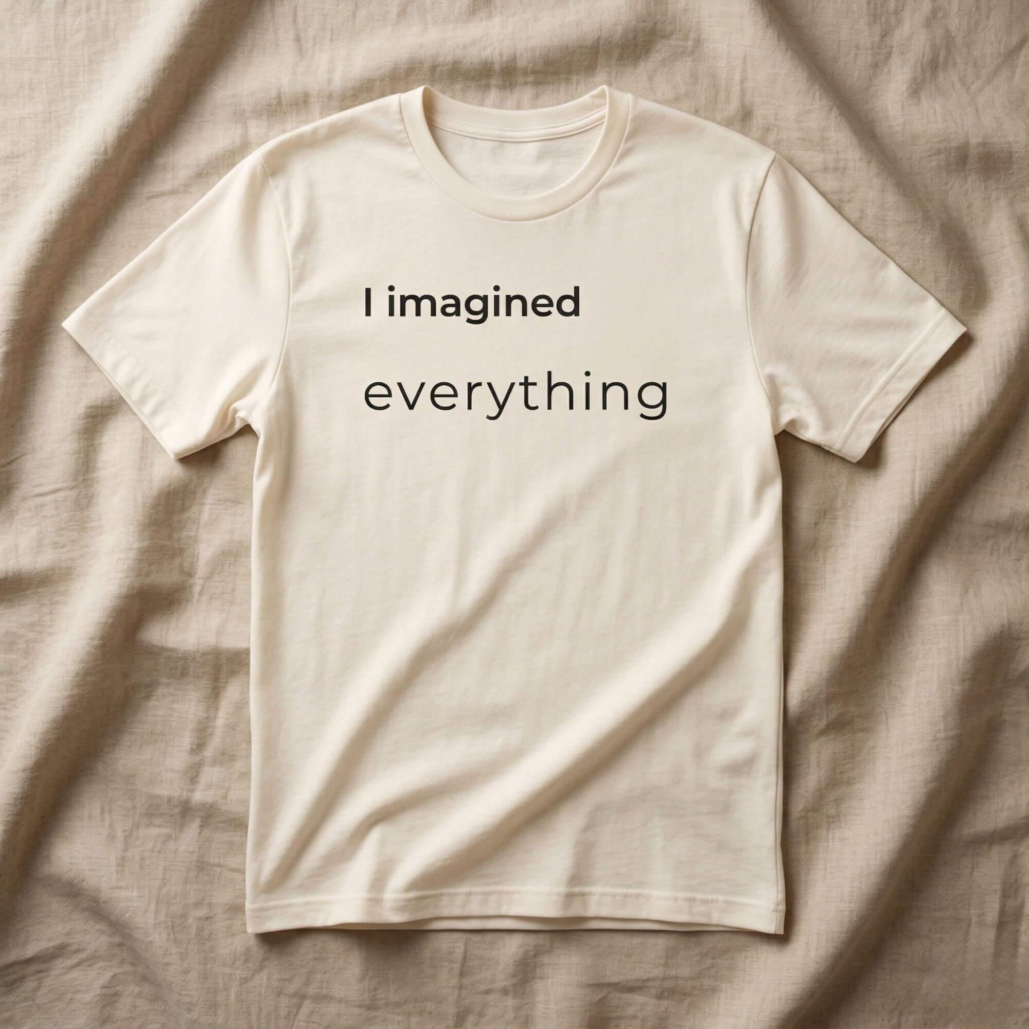 i imagined everything natural t-shirt flat lay — text & tone