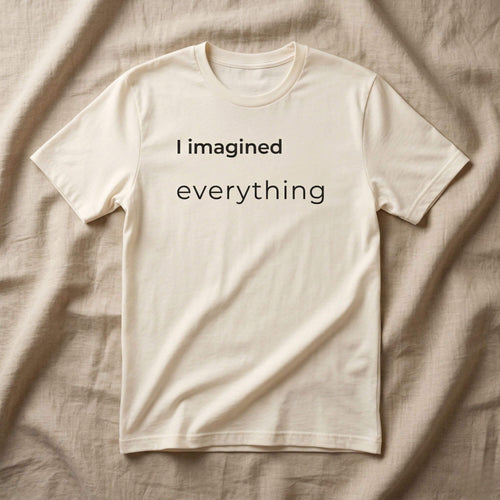 I Imagined Everything T-Shirt | Minimal Anxiety Tee | text&tone