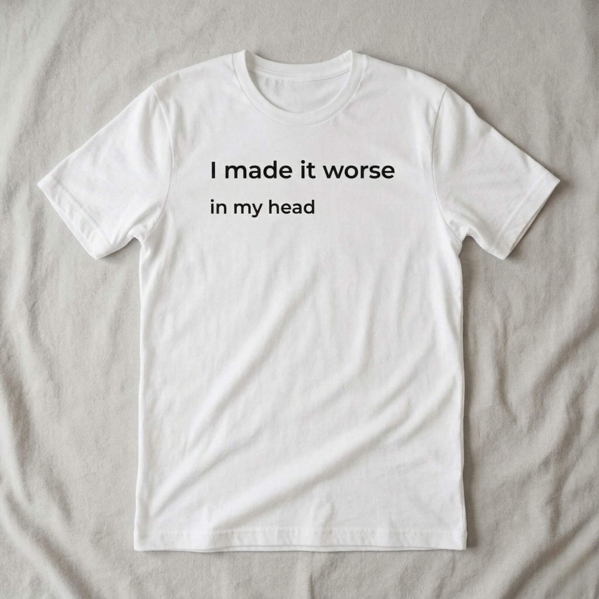 Flat lay t-shirt with “I made it worse in my head” print, clean minimal design