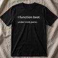 I Function Best Under Mild Panic T-Shirt