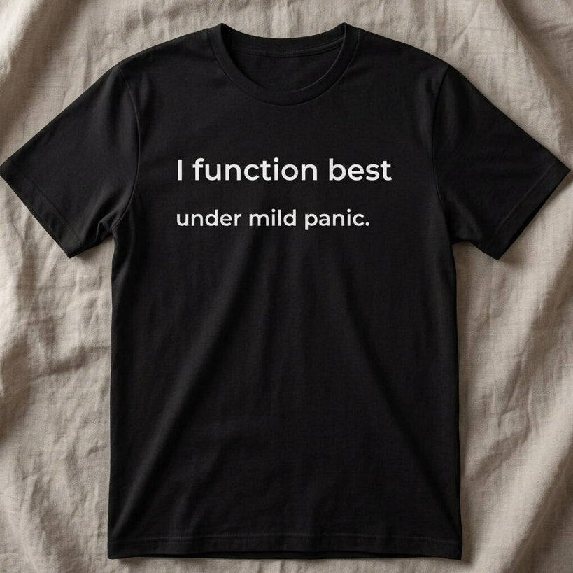 I Function Best Under Mild Panic T-Shirt