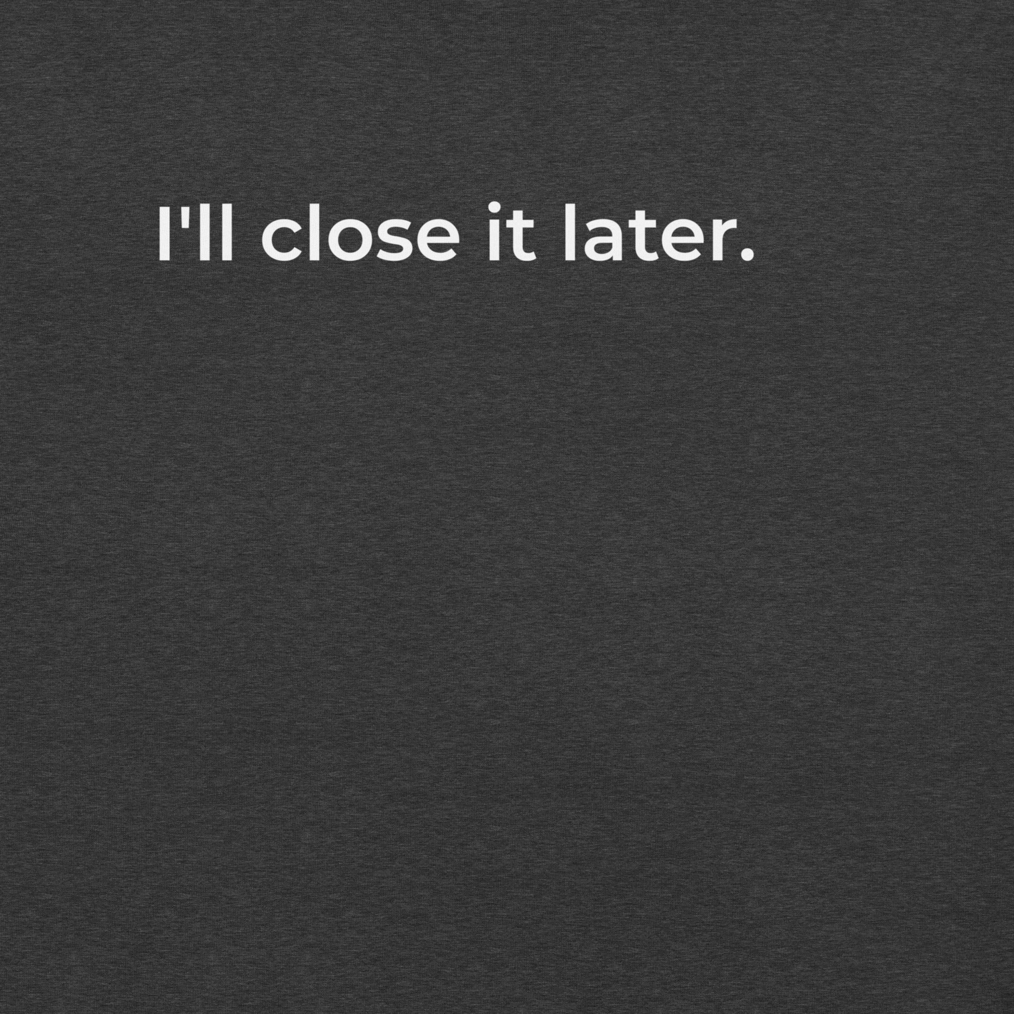 I'll Close It Later T-Shirt – Dark Ash & Black Minimalist Tee