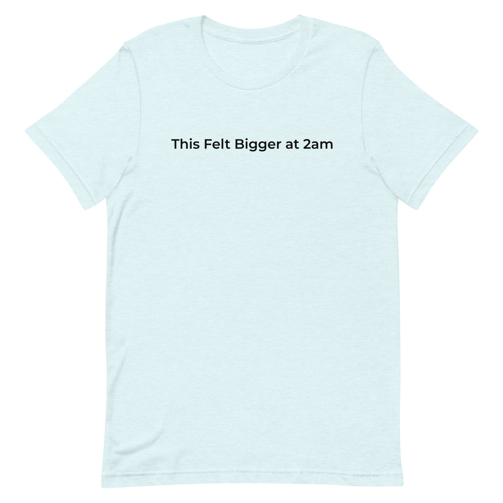 This Felt Bigger at 2am