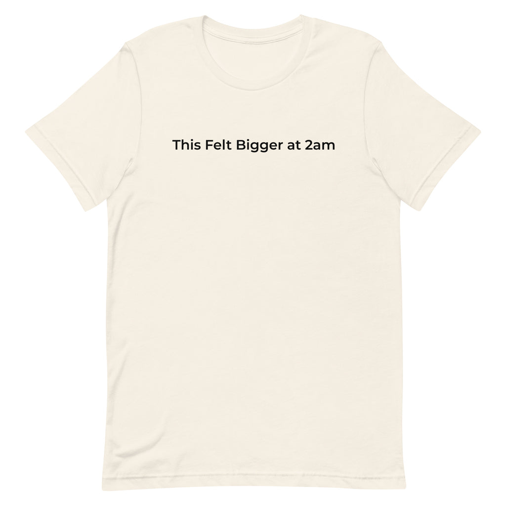This Felt Bigger at 2am